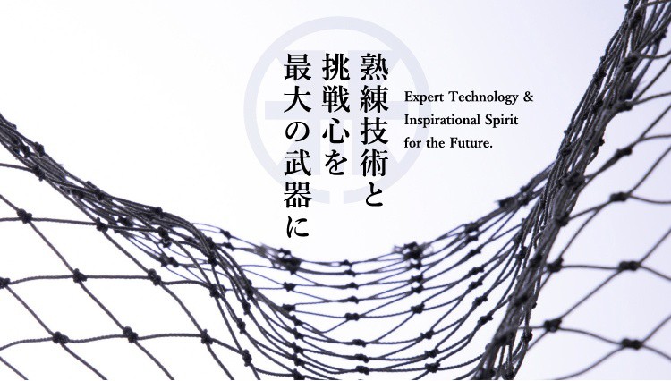 熟練技術と挑戦心を最大の武器に Expert Technology & Inspirational Spirit for the Future.